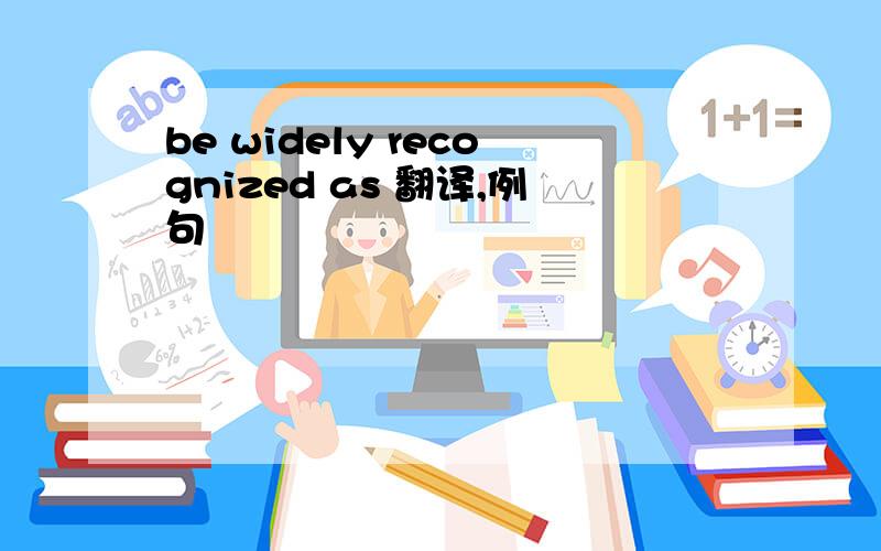 be widely recognized as 翻译,例句