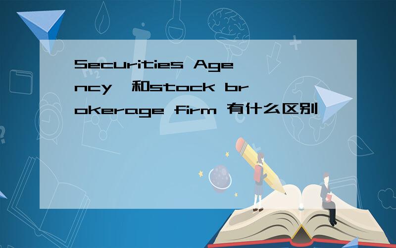 Securities Agency  和stock brokerage firm 有什么区别