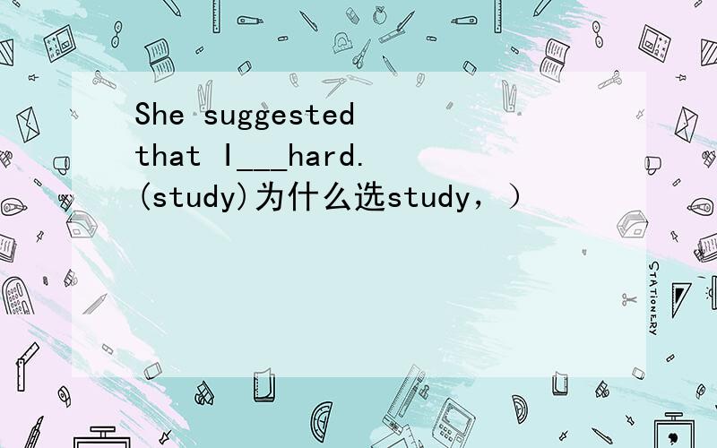 She suggested that I___hard.(study)为什么选study，）