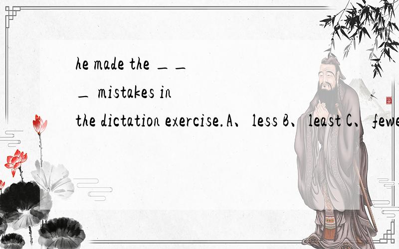 he made the ___ mistakes in the dictation exercise.A、less B、least C、fewer D、fewest