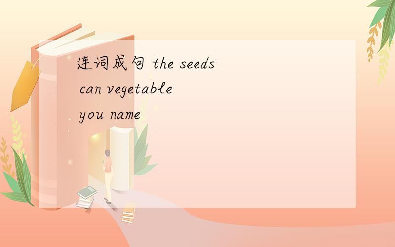 连词成句 the seeds can vegetable you name