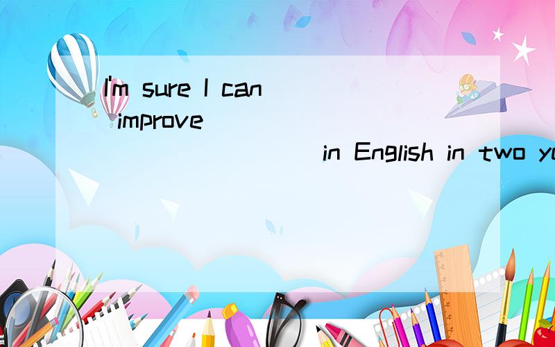 I'm sure I can improve _____________ in English in two years' time.[ ]A.myself B.me C.I D.we