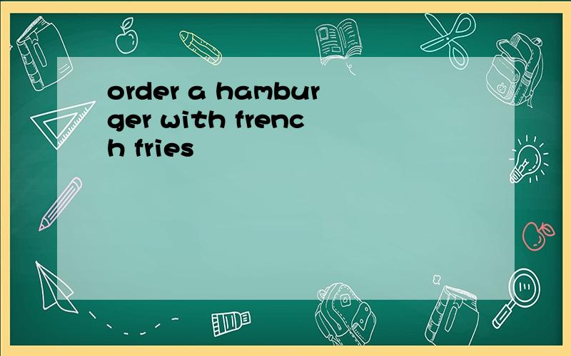 order a hamburger with french fries
