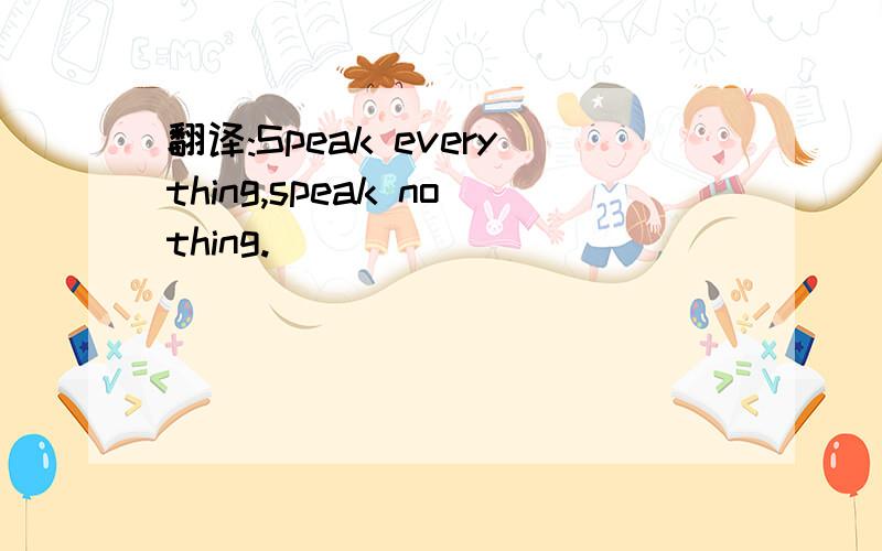 翻译:Speak everything,speak nothing.