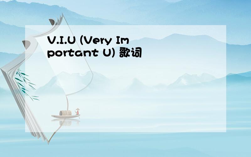 V.I.U (Very Important U) 歌词