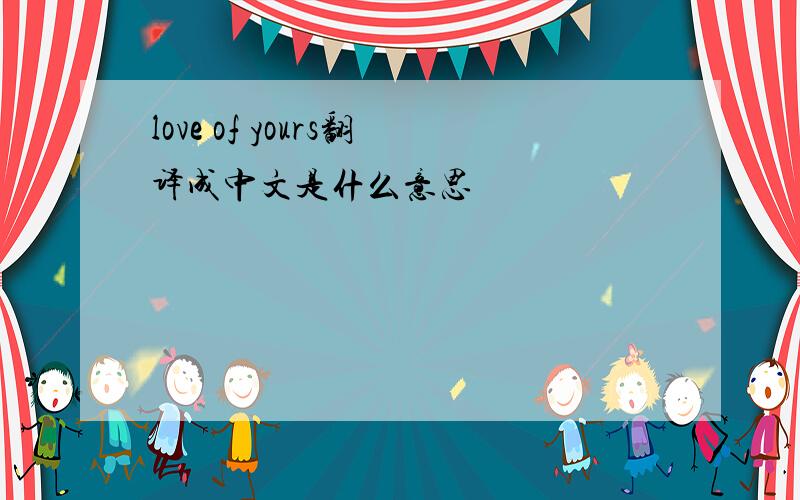 love of yours翻译成中文是什么意思