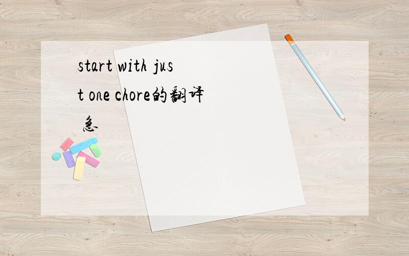 start with just one chore的翻译 急
