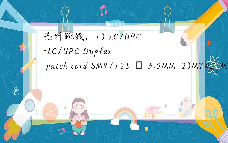 光纤跳线：1) LC/UPC-LC/UPC Duplex patch cord SM9/125 Φ 3.0MM ,2)MTRJ-MTRJ DX MM