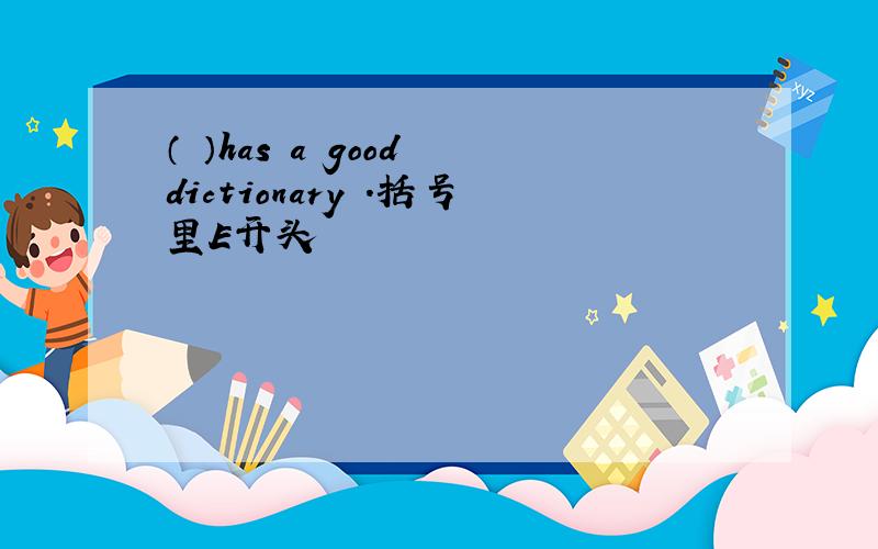 （ ）has a good dictionary .括号里E开头