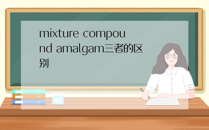 mixture compound amalgam三者的区别