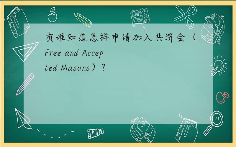 有谁知道怎样申请加入共济会（Free and Accepted Masons）?