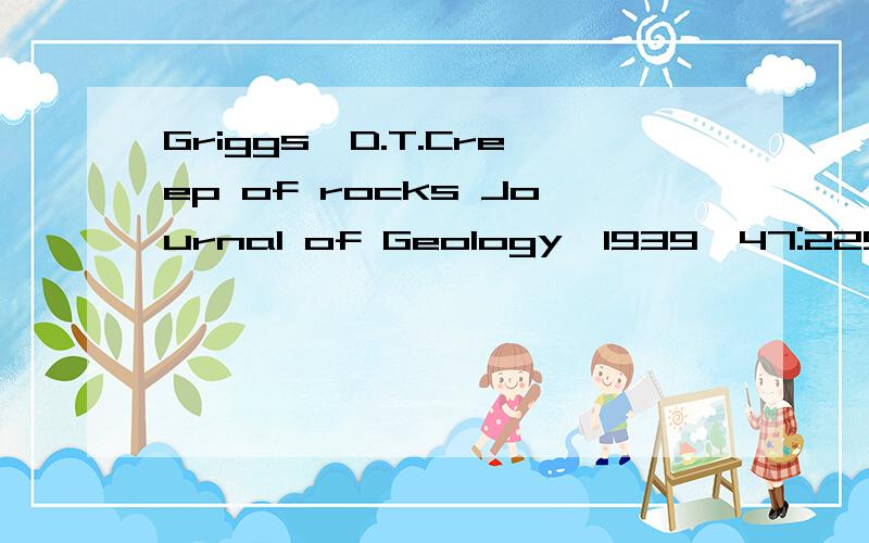 Griggs,D.T.Creep of rocks Journal of Geology,1939,47:225-251谁能帮我找这个文献,