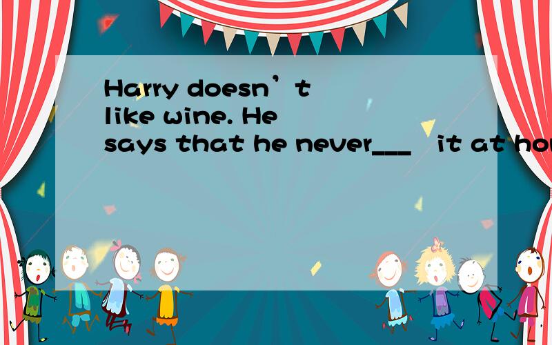 Harry doesn’t like wine. He says that he never___   it at home.A. use to drink  B. used to drinking  C. used to drink D. use to drinking