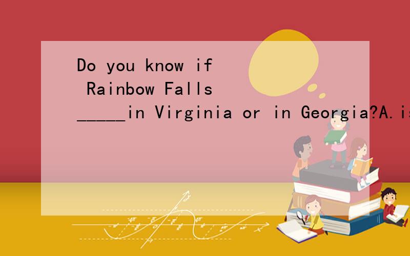 Do you know if Rainbow Falls_____in Virginia or in Georgia?A.is B.are为什么选B不选A?Rainbow Falls_不是一个瀑布么,那就应该用单数吧Statistics_____that approximately 40 percent of all marriages in the United States end in divorce.A.