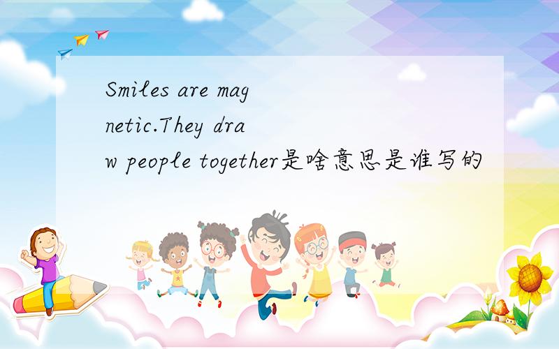 Smiles are magnetic.They draw people together是啥意思是谁写的