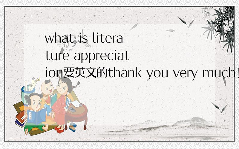 what is literature appreciation要英文的thank you very much!急用