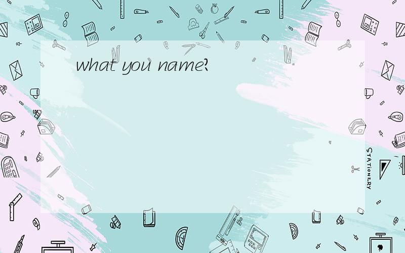 what you name?