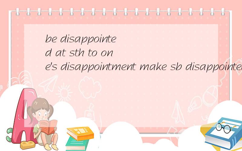 be disappointed at sth to one's disappointment make sb disappointed