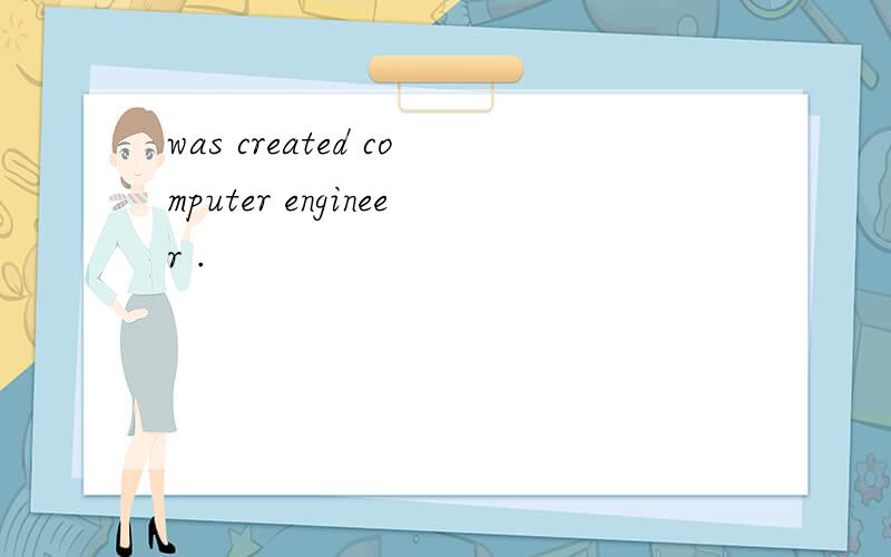was created computer engineer .