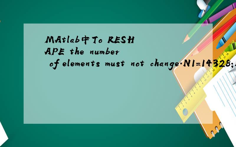 MAtlab中To RESHAPE the number of elements must not change.N1=14328;N2=14328;fid=fopen('ddfield.E15','r');size=fscanf(fid,'%g');fclose(fid);aa1=reshape(size,9,N1*N2);% X=reshape(aa1(1,:),N1,N2);% Y=reshape(aa1(2,:),N1,N2);% Z=reshape(aa1(3,:),N1,N2);