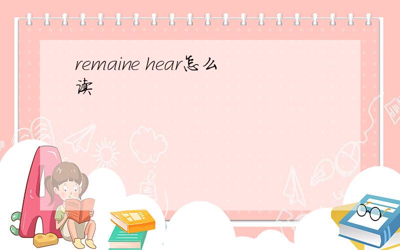 remaine hear怎么读