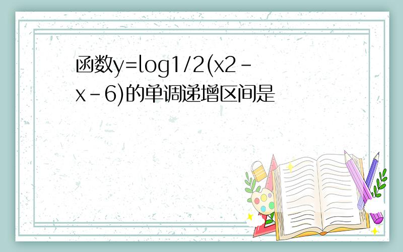 函数y=log1/2(x2-x-6)的单调递增区间是