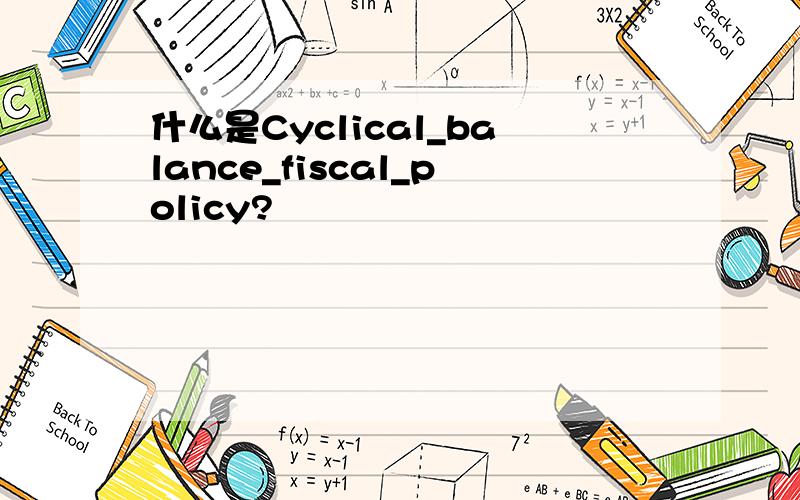 什么是Cyclical_balance_fiscal_policy?