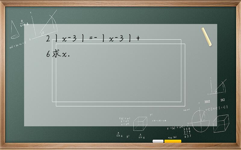 2丨x-3丨=-丨x-3丨+6求x.