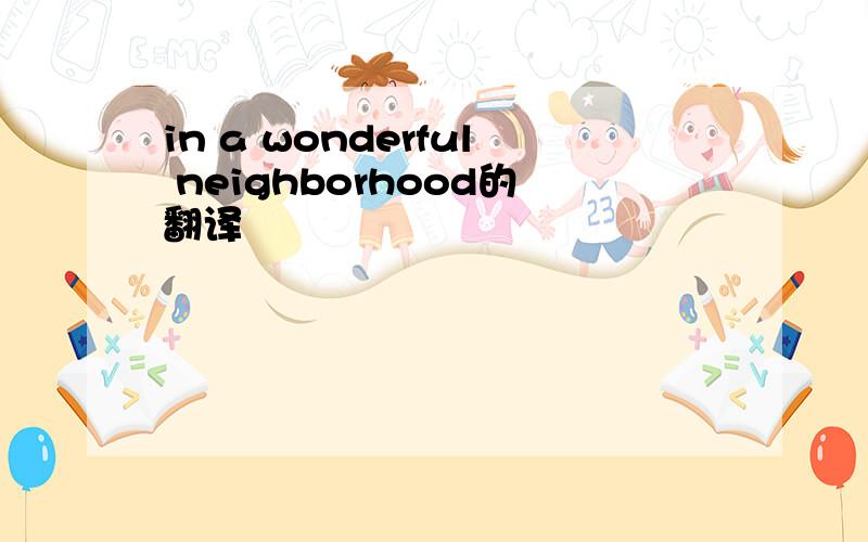in a wonderful neighborhood的翻译