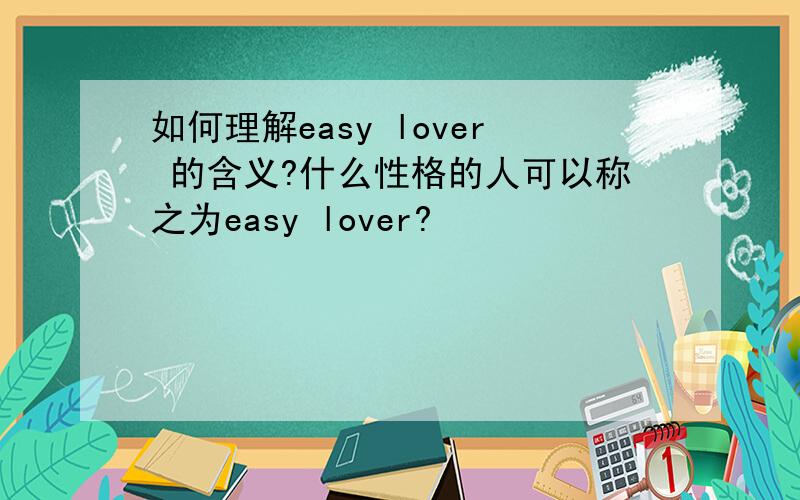 如何理解easy lover 的含义?什么性格的人可以称之为easy lover?