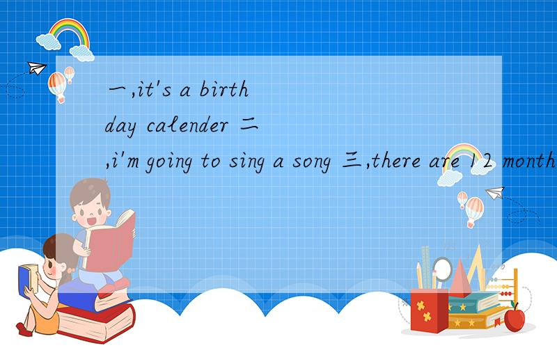 一,it's a birthday calender 二,i'm going to sing a song 三,there are 12 months 四,yes she can五,it's on september 10六,yes i do还有一题。第五题，