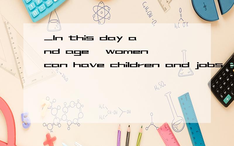 _In this day and age ,women can have children and jobs as well._I can not agree more .It is great to have the two( )A.linked B.related C.conneted D.combined