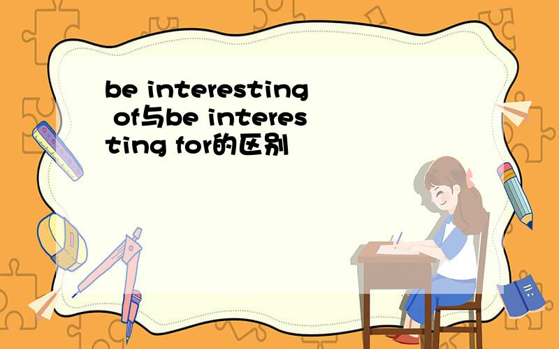 be interesting of与be interesting for的区别