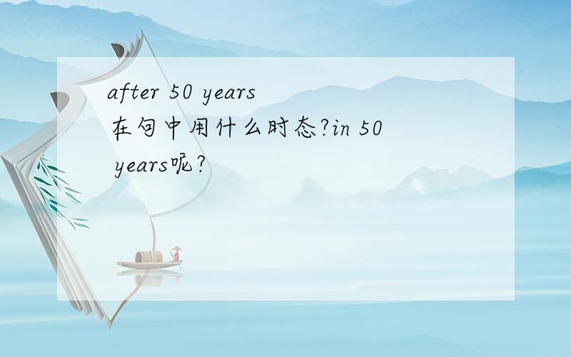 after 50 years在句中用什么时态?in 50 years呢?