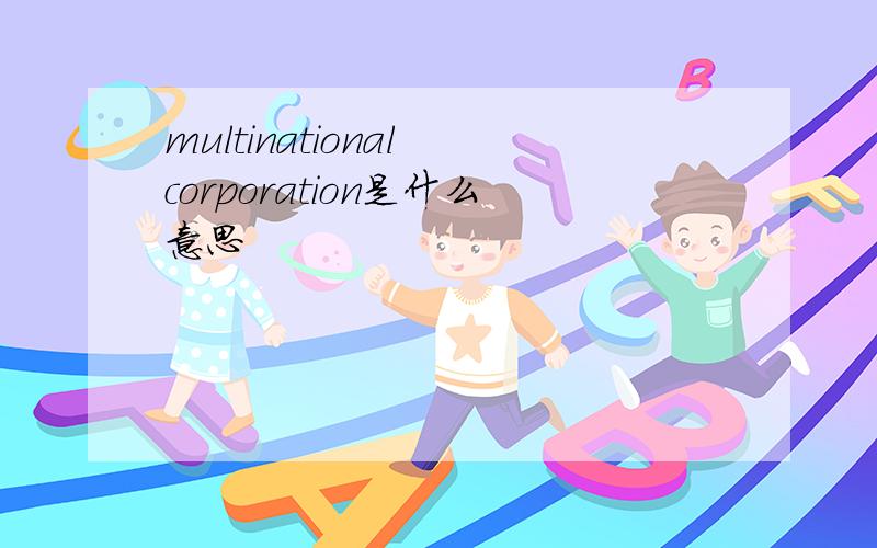 multinational corporation是什么意思