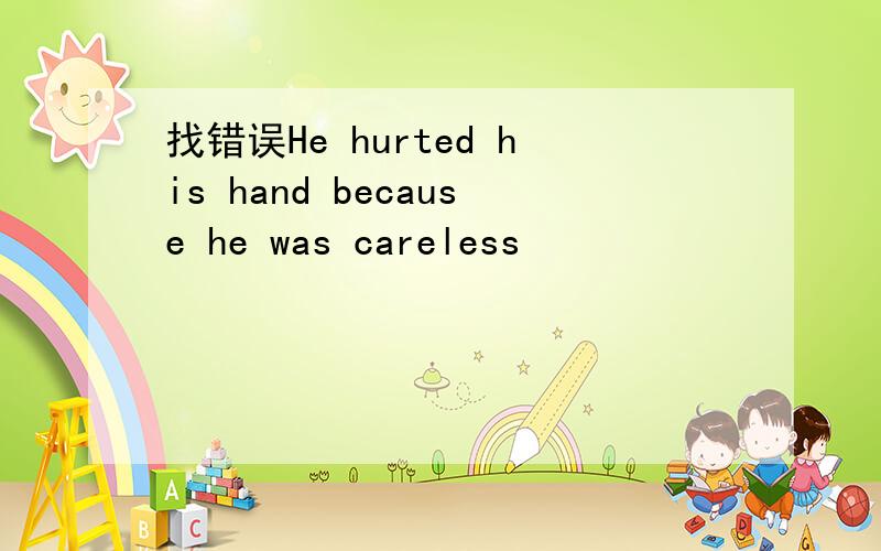 找错误He hurted his hand because he was careless