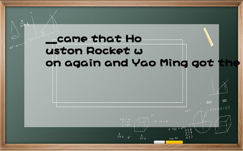 __came that Houston Rocket won again and Yao Ming got the most scores.a.Word b.Words c.the word d.a word选哪个?why?