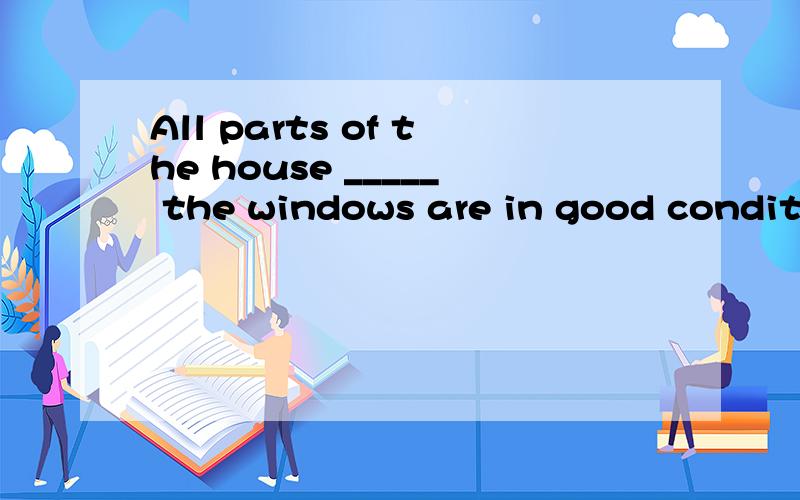 All parts of the house _____ the windows are in good conditionsA.rather thanB.other thanC.less thanD.better than选哪个?为什么?