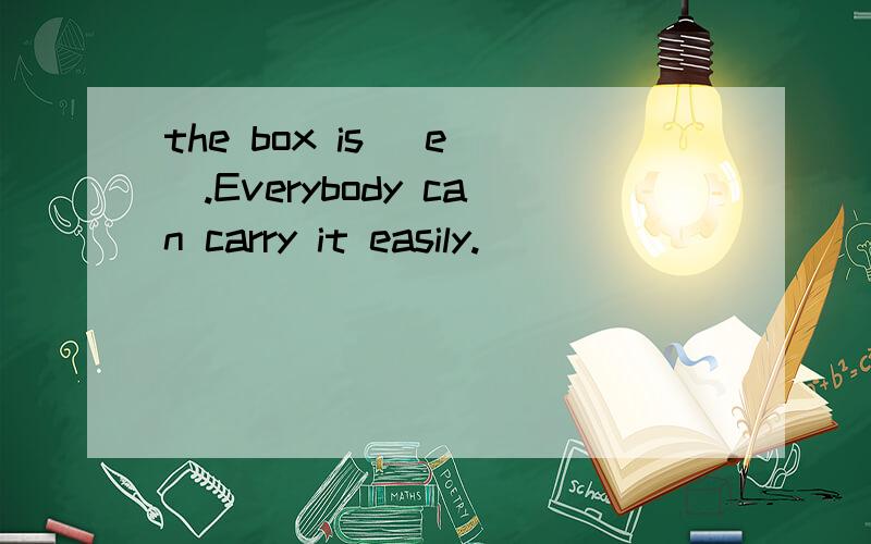 the box is （e ）.Everybody can carry it easily.