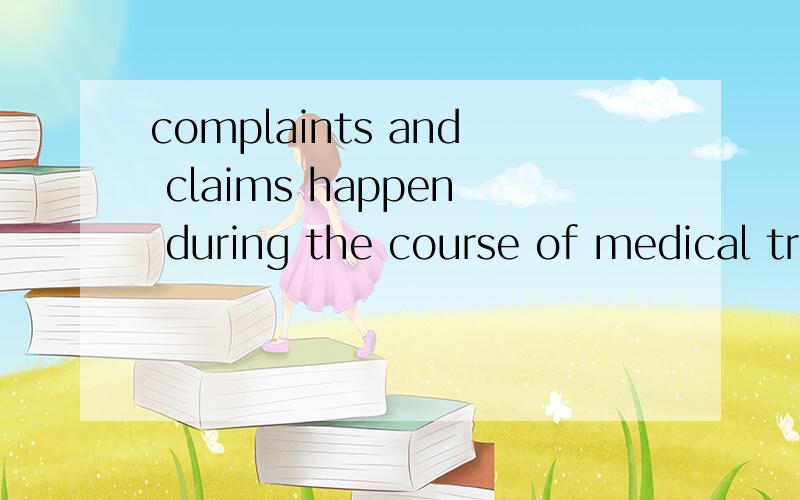 complaints and claims happen during the course of medical treatment 为题写一篇作文