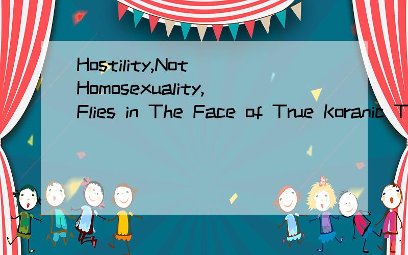 Hostility,Not Homosexuality,Flies in The Face of True Koranic Teachings,