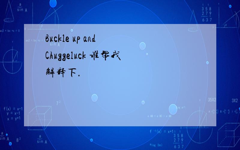 Buckle up and Chuggeluck 谁帮我解释下.