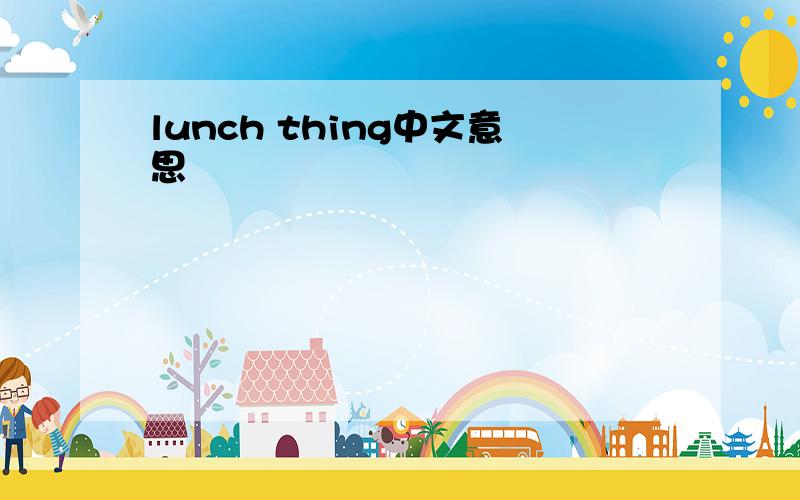 lunch thing中文意思