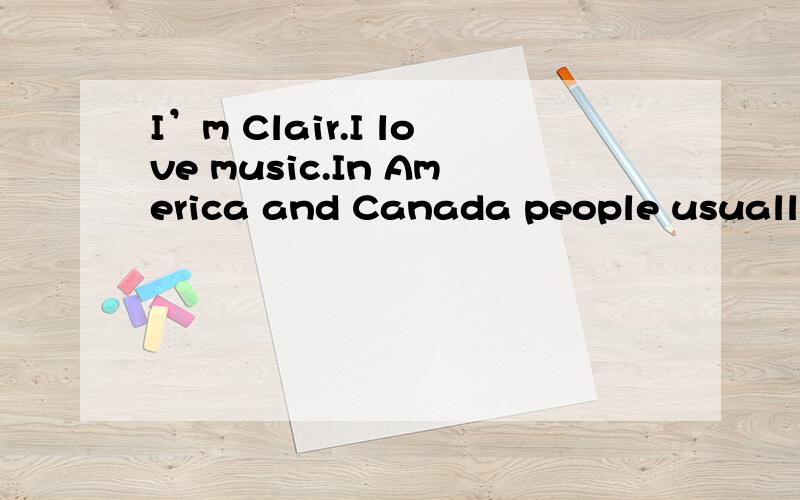 I’m Clair.I love music.In America and Canada people usually sing and play the instruments(乐器)on Music Monday every year.On this day,the two 36 are filled（充满）with music.Music Monday 37 in 2005.It’s the first Monday in May.It helps peop