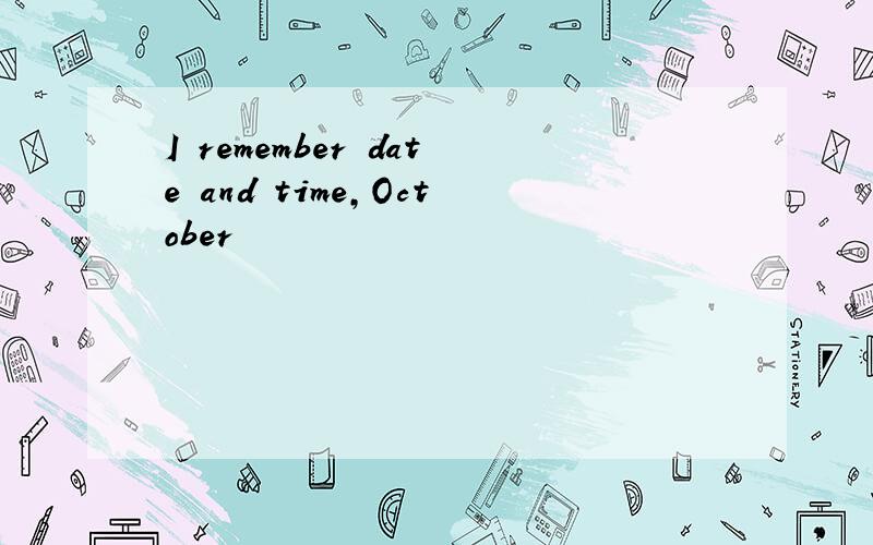I remember date and time,October