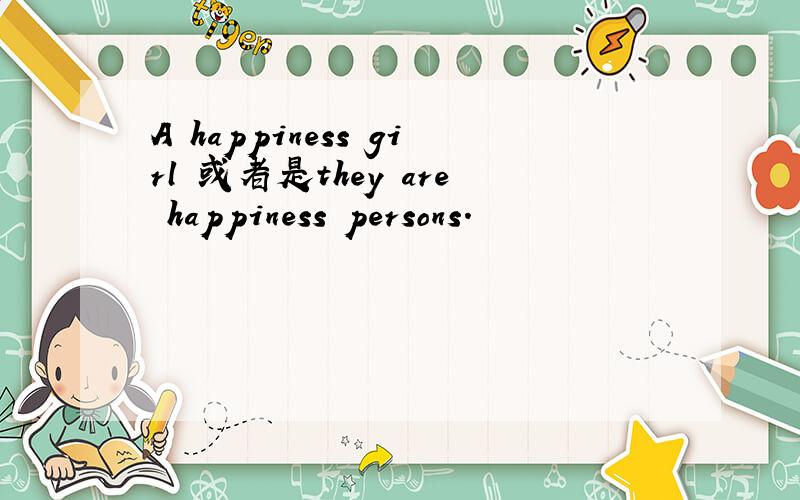 A happiness girl 或者是they are happiness persons.