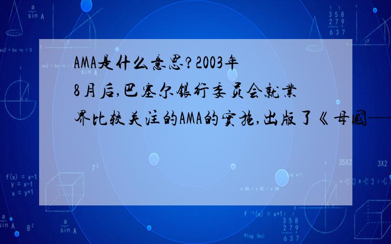 AMA是什么意思?2003年8月后,巴塞尔银行委员会就业界比较关注的AMA的实施,出版了《母国——东道国对AMA计算操作风险资本认可的原则》.