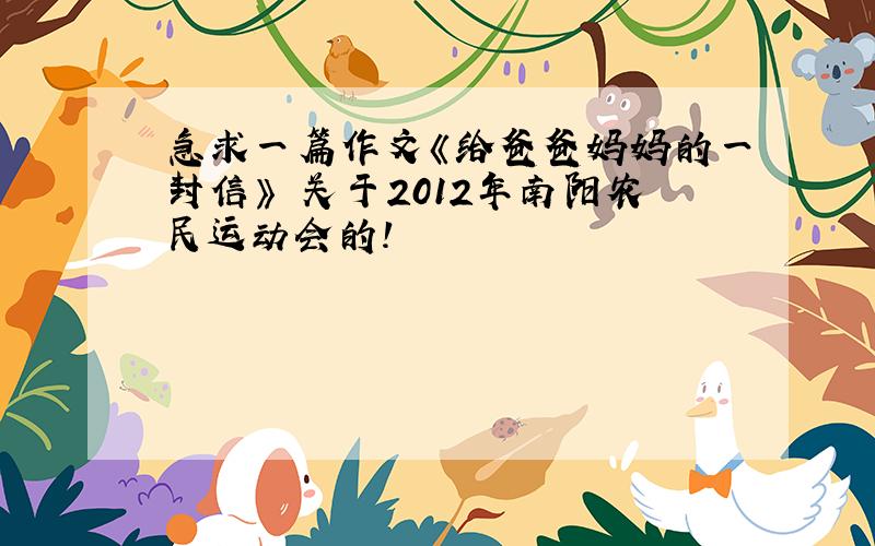 急求一篇作文《给爸爸妈妈的一封信》 关于2012年南阳农民运动会的!