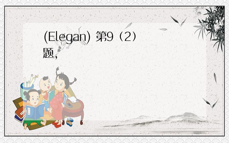 (Elegan) 第9（2）题,