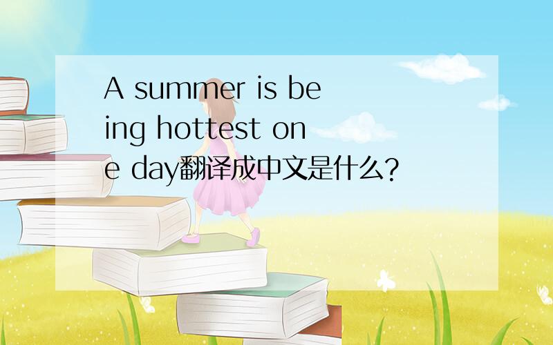 A summer is being hottest one day翻译成中文是什么?